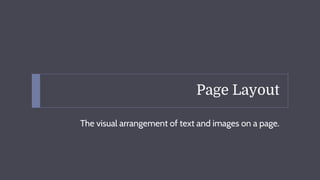 Page Layout
The visual arrangement of text and images on a page.
 