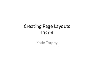 Creating Page Layouts
Task 4
Katie Torpey

 