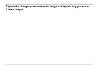 Explain the changes you made to the image and explain why you made
those changes:
 