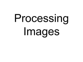 Processing
Images
 