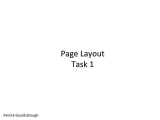 Page Layout
Task 1
Patrick Gouldsbrough
 