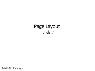 Page Layout
Task 2
Patrick Gouldsbrough
 