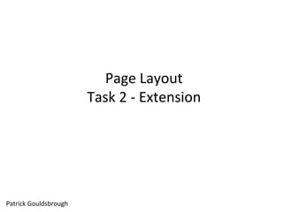 Page Layout
Task 2 - Extension
Patrick Gouldsbrough
 
