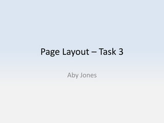 Page Layout – Task 3
Aby Jones
 