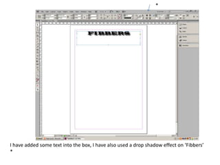 I have added some text into the box, I have also used a drop shadow effect on ‘Fibbers’
*
*
 