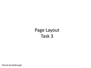 Page Layout
Task 3
Patrick Gouldsbrough
 