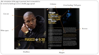 Cut-out
Margins
Columns
The orientation of the page is portrait, but it is intended to
be viewed as landscape as it is a double page spread
Headlines
Cross heading/ Pull quote
White space
Reverse
 