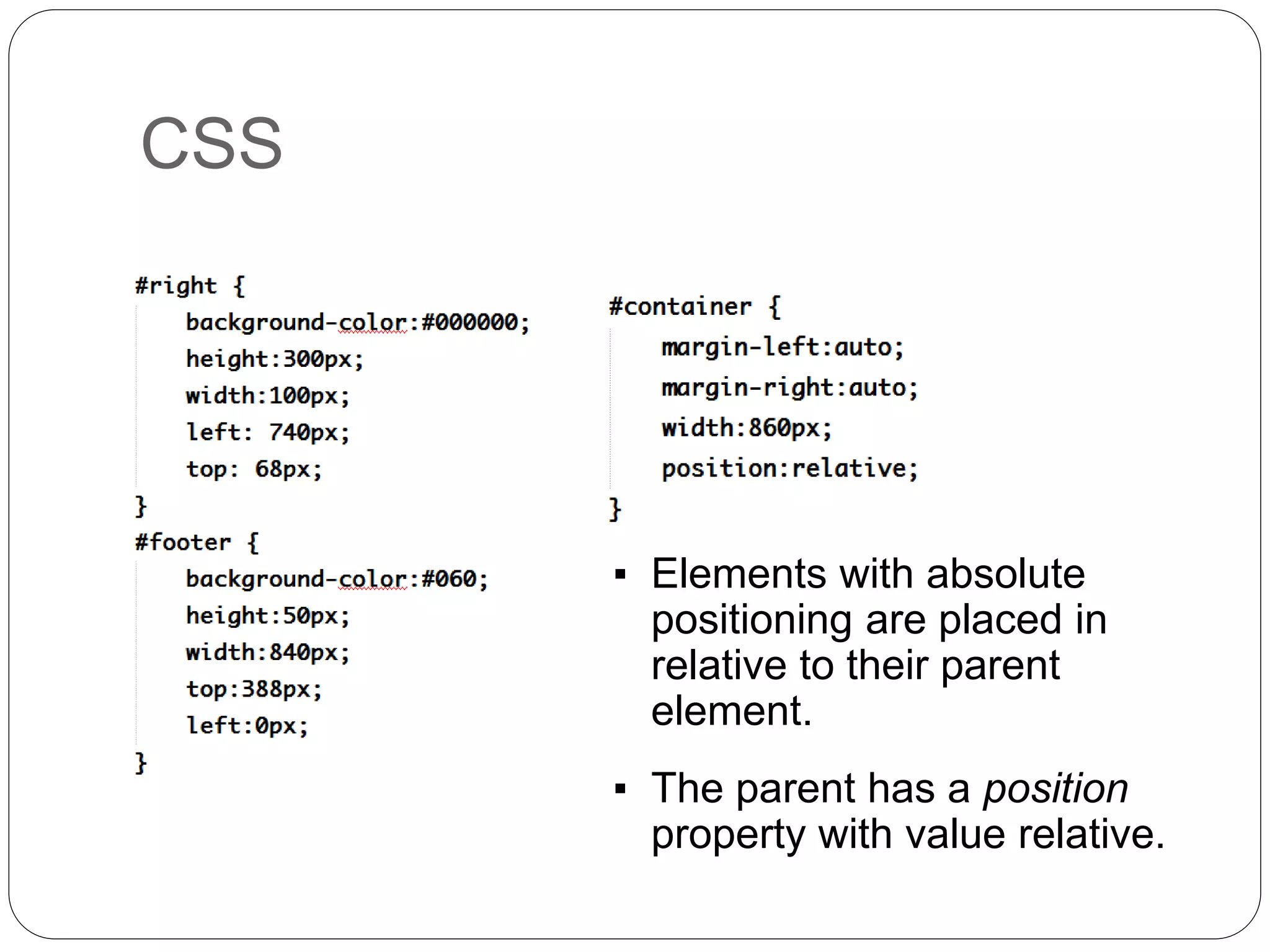 CSS
▪ Elements with absolute
positioning are placed in
relative to their parent
element.
▪ The parent has a position
property with value relative.
 