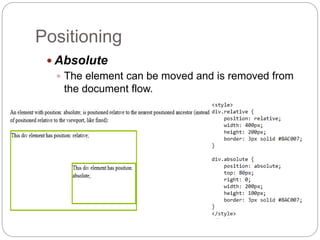 Positioning
 Absolute
 The element can be moved and is removed from
the document flow.
 