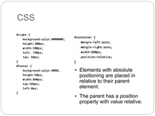 CSS
▪ Elements with absolute
positioning are placed in
relative to their parent
element.
▪ The parent has a position
property with value relative.
 
