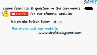 Leave feedback & question in the comments
for our channel updates
Hit on like button below
For more visit our website
www.sirykt.blogspot.com
 