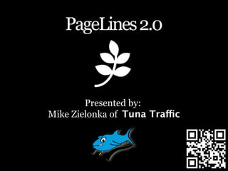 PageLines 2.0



        Presented by:
Mike Zielonka of Tuna Traffic
 