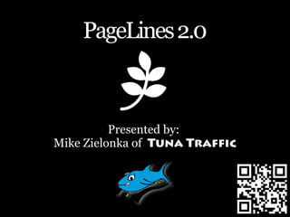 PageLines 2.0



          Presented by:
Mike Zielonka of Tuna Traffic
 