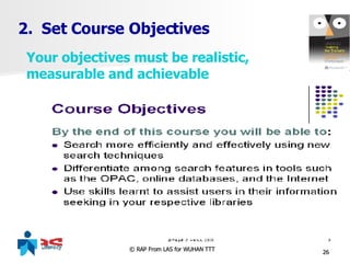 2.  Set Course Objectives Your objectives must be realistic,  measurable and achievable 