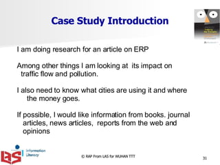 Case Study Introduction I am doing research for an article on ERP Among other things I am looking at  its impact on  traffic flow and pollution. I also need to know what cities are using it and where the money goes. If possible, I would like information from books. journal articles, news articles,  reports from the web and opinions  
