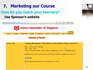 7.  Marketing our Course How do you reach your learners? Use Sponsor’s website 