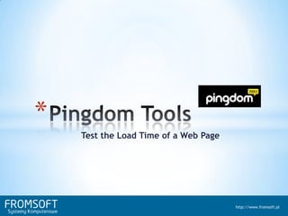 *
    Test the Load Time of a Web Page




                                       http://www.fromsoft.pl
 