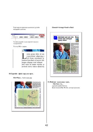 42
Ãàð÷ èðñýí õàðèëöàõ öîíõíîîñ ¿ñãèéí
ºíäºðèéã ñîíãîíî.
¯ñãèéí ºíäðèéã õýäýí ìºðòýé òýíöýõýý
òîäîðõîéëíî.
Òýãýýä OK-ã äàðíà.
10.Çóðãèéí ôàéë îðóóëæ èðýõ.
File>Place... back-copy.jpg
Element>Arrange>Send to Back
11.Ôàéëûã õàäãàëààä õààõ.
File>Save As...
äóðòàé íýðèéã áè÷ýýä
Kimi-Lesson/My Works äîòîð õàäãàëíà.
 