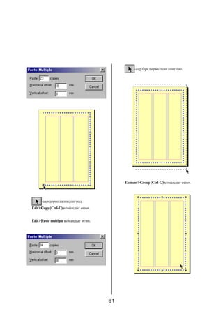 61
Edit>Paste multiple êîìàíäûã ºãíº.
-ààð äºðâºëæèí ñîíãîîä
Edit>Copy (Ctrl-C) êîìàíäûã ºãíº.
-ààð á¿õ äºðâºëæèí ñîíãîíî.
Element>Group (Ctrl-G) êîìàíäûã ºãíº.
 
