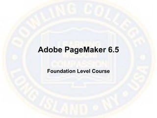 Adobe PageMaker 6.5
Foundation Level Course
 