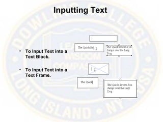 Inputting Text
• To Input Text into a
Text Block.
• To Input Text into a
Text Frame.
 