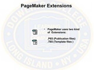 PageMaker Extensions
• PageMaker uses two kind
of Extensions:
.P65 (Publication files)
.T65 (Template files )
 