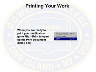 Printing Your Work
• When you are ready to
print your publication,
go to File > Print to open
up the Print Document
dialog box.
 