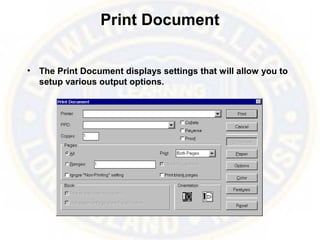 Print Document
• The Print Document displays settings that will allow you to
setup various output options.
 