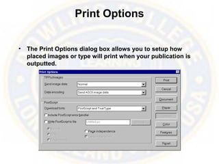 Print Options
• The Print Options dialog box allows you to setup how
placed images or type will print when your publication is
outputted.
 