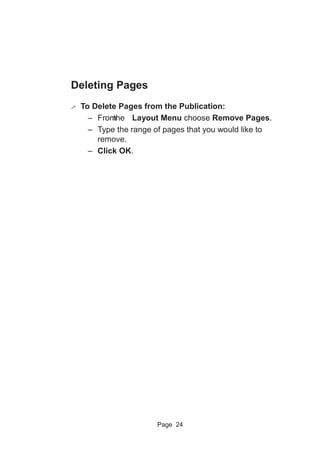 Page 24
Deleting Pages
! To Delete Pages from the Publication:
– Fromthe Layout Menu choose Remove Pages.
– Type the range...