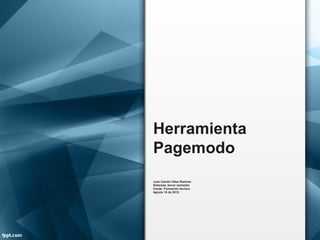 Herramienta
Pagemodo
Juan Camilo Vélez Ramírez
Sistemas, tercer semestre
Cesde: Formación técnica
Agosto 15 de 2015
 