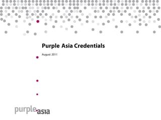 Purple Asia Credentials
August 2011
 