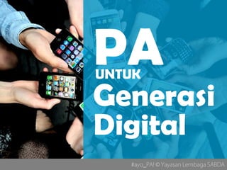 #ayo_PA! © Yayasan Lembaga SABDA
Generasi
UNTUK
PA
Digital
 