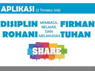 #ayo_PA! © Yayasan Lembaga SABDA#ayo_PA! © Yayasan Lembaga SABDA
DISIPLIN
ROHANI
APLIKASI
MEMBACA,
BELAJAR,
DAN
MELAKUKAN
FIRMAN
TUHAN
(2 Timotius 3:16)
 