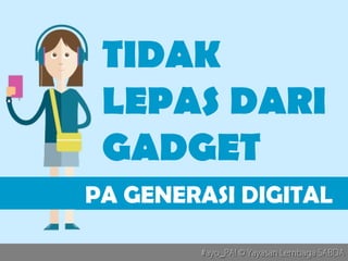 #ayo_PA! © Yayasan Lembaga SABDA#ayo_PA! © Yayasan Lembaga SABDA
PA GENERASI DIGITAL
TIDAK
LEPAS DARI
GADGET
 