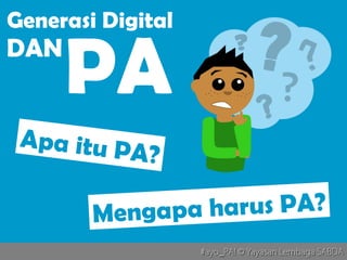 #ayo_PA! © Yayasan Lembaga SABDA#ayo_PA! © Yayasan Lembaga SABDA
Apa itu PA?
Mengapa harus PA?
Generasi Digital
DAN
PA
 