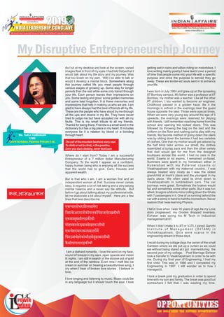 My Disruptive Entrepreneurship Journey
10
th Annual
th Annual
th Annual
2019
INDIA LEADERSHIP CONCLAVE
www.indianaffairs.tv
India’s only Pink Magazine on Indian current Affairs
10th Annual India Leadership Conclave & Indian Affairs Business Leadership Awards 2019
India Leadership Conclave
TM
OPPORTUNITIESCAN INDIA SEIZE THE HISTORIC OPPORTUNITIES?
Ms. Satya Vadlamani
CMD
Murli Krishna Pharma Private Ltd.
कल,आजaurकल
As I sit at my desktop and look at the screen, varied
images ﬂoat in front of my eyes. I had told Satya that I
would talk about my life story and my journey. Was
that too brash on my part. Will I be able to talk or
would I develop a mental block. Somewhere along
this journey called life you meet people through
various stages of growing up. Some stay for longer
periods than the rest while some only transit through
your life. Each person leaves their impressions on
you. Some lasting and good, some golden memories
and some best forgotten. It is these memories and
impressions that help in making us who we are. I am
glad to have always had the best of friends all my life.
These are the people who have stood by me through
all the ups and downs in my life. They have never
tried to judge me but have accepted me with all my
faults. This is my small tribute to all my friends.
Thanks for being there. Friends is a small word in the
dictionary but has a big place in my heart. It includes
everyone be it a relation by blood or a bonding
through heart.
Thecallofthemountainbeckonseverysoul.
Toclimbornottoclimb,isthequestion.
Onceyoustartclimbing,neverlookback.
Where do I start from? Today I am a successful
Entrepreneur of a 7 million dollar Manufacturing
Company. To the world I appear as a conﬁdent,
happy human being who is enjoying all the success
that the world has to give. Cars, Houses and
apparent wealth.
But is that who I am. I am a woman ﬁrst and an
independent woman at that. Success never comes
easy. It requires a lot of risk taking and a very strong
mental balance and a never say die attitude. But
before I go about talking about my professional side,
let me elaborate a bit about myself. Here are a few
lines that best describe me
एक यारसेभरािदलथामरे ा	
िजसके अरमानोकोपलक पेसजायेरखतीथी	
एकमासमसीलड़क थी	ू
मोह बतके वाबदखे ाकरतीथी	
एकचहे राबनाकर याल म	
िफरउसचहे रेकोभीड़मढढाकरतीथी	ूं
कै सीपागललड़क थी	
I am a diehard romantic. I love the wind on my face,
sound of breeze in my ears, open spaces and moon
lit nights. I am still in search of the elusive pot of gold
at the end of the rainbow. Even now I melt like ice
cream in summer on hearing a beautiful love song. I
cry when I hear of broken love stories . I believe in
love.
I love singing and listening to music. Music could be
in any language but it should touch the soul. I love
getting wet in rains and pillion riding on motorbikes. I
love writing mainly poetry.I have learnt over a period
of time that people come into your life with a speciﬁc
purpose and once the purpose is served they go
away. These are kinder-ed souls sent in to enhance
your life.
I was born in July 1964 and grew up on the sprawling
IIT Bombay campus. My father was a professor at IIT
Bombay, my mother was a teacher. Like all the other
IIT children, I too wanted to become an engineer.
Childhood passed in a golden haze. Be it the
mornings in school or the evenings near the guest
house opposite the lake. Those were special times.
When we were very young say around the age of 5
upwards, the evenings were reserved for playing
with friends. I still remember reaching home from the
school and opening the locked doors. This was
followed by throwing the bag on the bed and the
uniform on the ﬂoor and rushing out to play with my
friends. My favorite method of going down the stairs
was by sliding down the banister.I had two varieties
of clothes. One that my mother would get tailored by
the half blind tailor across our street, the clothes
resembled a burlap sack and then the other variety
that dad would get for me from the designer
boutiques across the world. I had no care in the
world. Exams or no exams, I remained un-fazed.
Summers were spent in my hometown either in
Hyderabad with my Paternal cousins or
Visakhapatnam with my maternal cousins.. I was
always treated very nicely as I was the oldest
grandchild at mom's place and the youngest in my
dad's place. We often used to drive down to
Visakhapatnam in tumbledown cars. The car
journeys were great. Sometimes the brakes would
fail and sometimes some other parts. But it was fun
albeit. Imagine a Morris minor rolling down the Ghats
with 7 passengers in it. One of us running behind the
car with a stone in hand to halt the momentum. Never
realized that I was learning Physics.
I fell in love when I was 16 years of age.As my Love
story progressed, my Grades dropped inversely.
Eshwar was doing his M Tech in Industrial
management at IIT.
When I didn't make it to IIT or VJTI, I joined Gandhi
I n s t i t u t e o f M a n a g e m e n t ( G I TA M ) i n
Vishakhapatnam. Girls were scarce in the
engineering stream in those days.
I recall during my collage days the owner of the small
Canteen where we ate put up a curtain so we could
eat without being stared at.I got marriedduring the
second year of my collage. Post Marriage Eshwar
took a transfer to Visakhapatnam in order to be with
me. During my ﬁnal year of Engineering, I had my
ﬁrst child. This was in 1986 and I completed my
Engineering in 1987. I still wonder as to how I
managed it.
I took a break post my graduation in order to spend
time with my son and family. The break was good but
somewhere I felt that I was wasting my time.
 