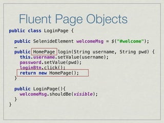 Fluent Page Objects
public class LoginTest { 
 
@Test 
public void testLogin(){ 
open("/"); 
HomePage homePage=new LoginPa...