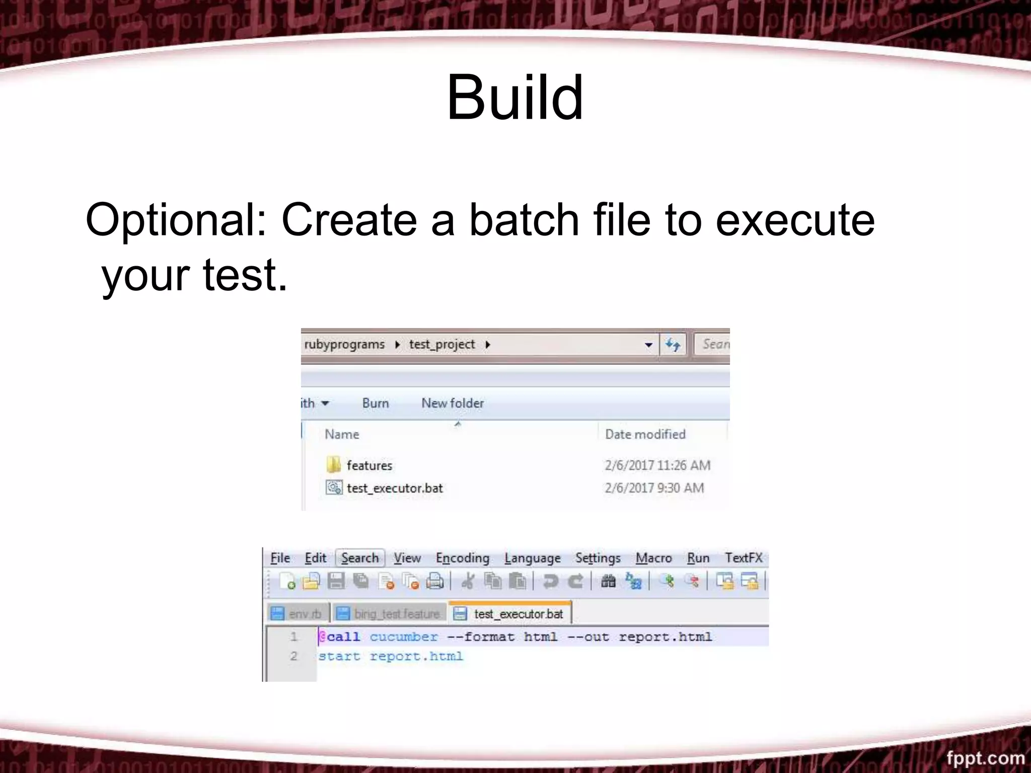 Build
Optional: Create a batch file to execute
your test.
 