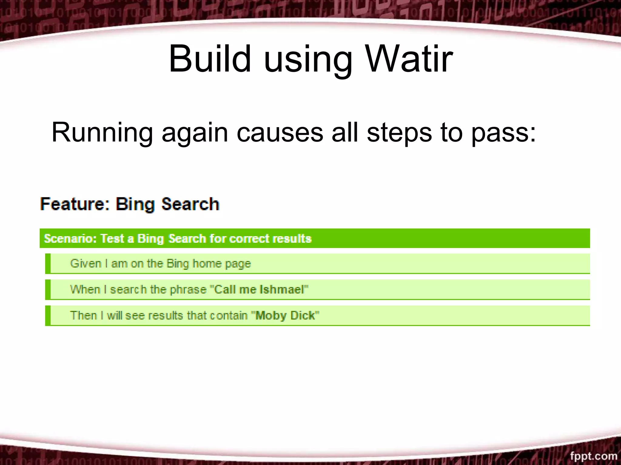Build using Watir
Running again causes all steps to pass:
 