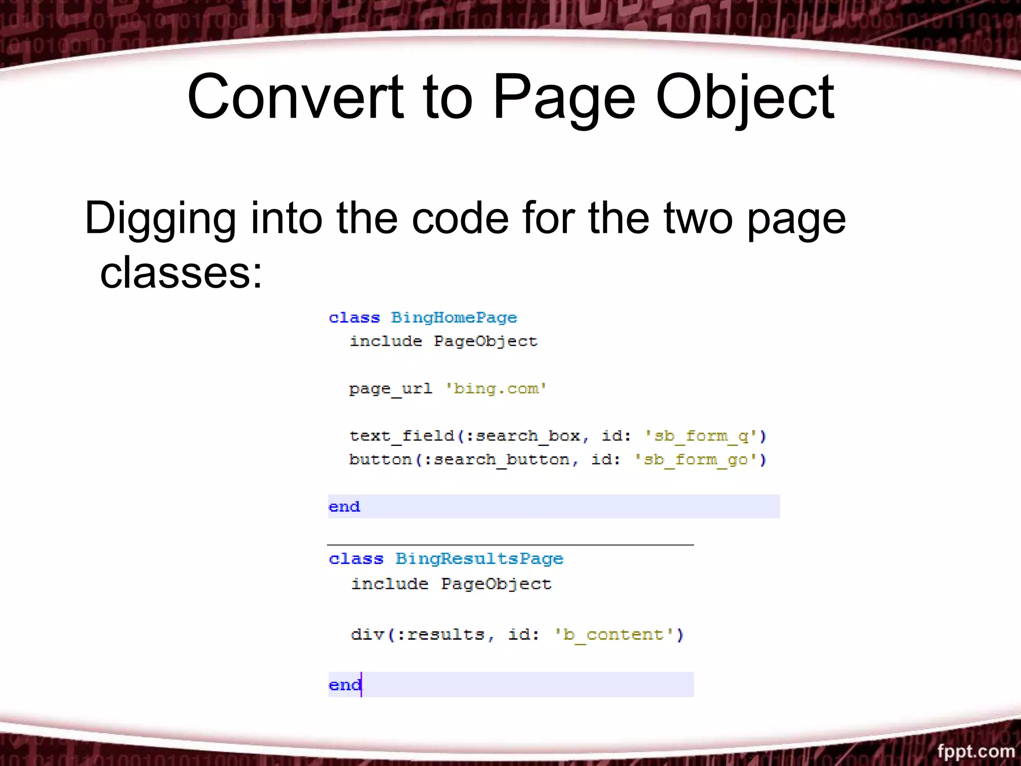 Convert to Page Object
Digging into the code for the two page
classes:
 