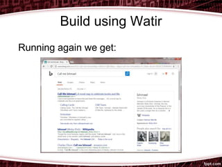 Build using Watir
Running again we get:
 