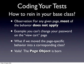 Coding Your Tests
                 How to rein in your base class?
                     • Observation: For any given page,...