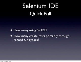 Selenium IDE
                                     Quick Poll


                     • How many using Se IDE?
             ...