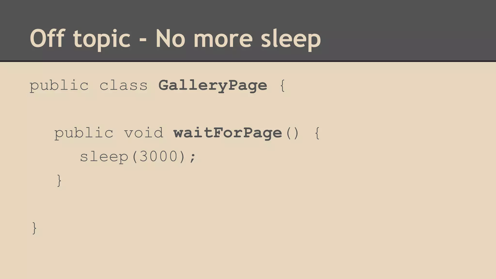 Off topic - No more sleep 
public class GalleryPage { 
public void waitForPage() { 
sleep(3000); 
} 
} 
 