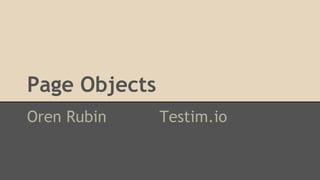Page Objects 
Oren Rubin Testim.io 
 