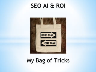 SEO AI & ROI
My Bag of Tricks
 