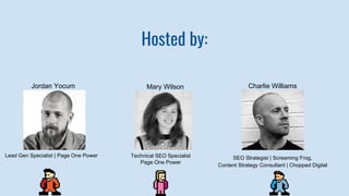 Hosted by:
Lead Gen Specialist | Page One Power SEO Strategist | Screaming Frog,
Content Strategy Consultant | Chopped Dig...