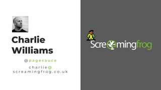 Charlie
Williams
@ p a g e s a u c e
c h a r l i e @
s c r e a m i n g f r o g . c o . u k
 