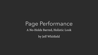 Page Performance
A No-Holds Barred, Holistic Look
by Jeff Whitﬁeld
 